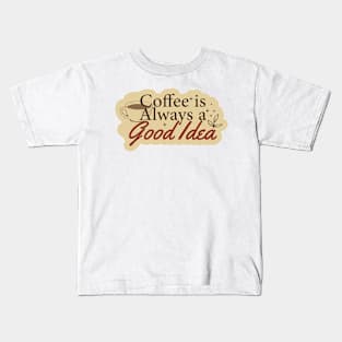 Coffee is Always Good Idea Kids T-Shirt